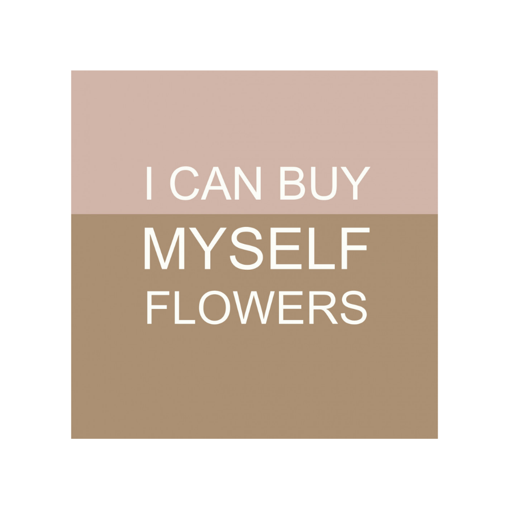Forex Tegeltje - I Can Buy Myself Flowers 20cm