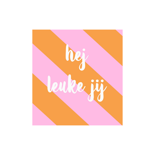 Forex Tegeltje - Hej leuke jij diverse maten